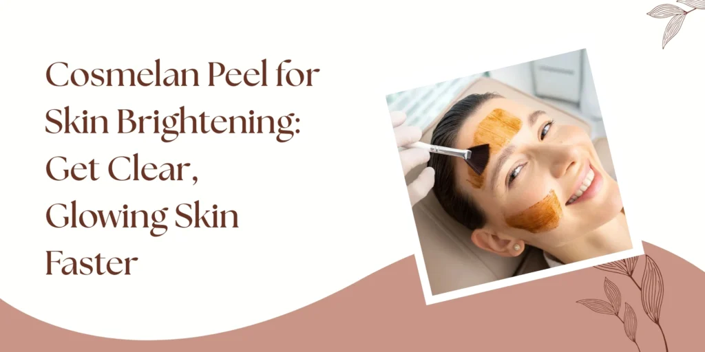 Cosmelan Peel for Skin Brightening