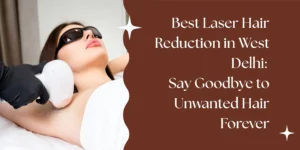 Laser Hair Reduction in West Delhi