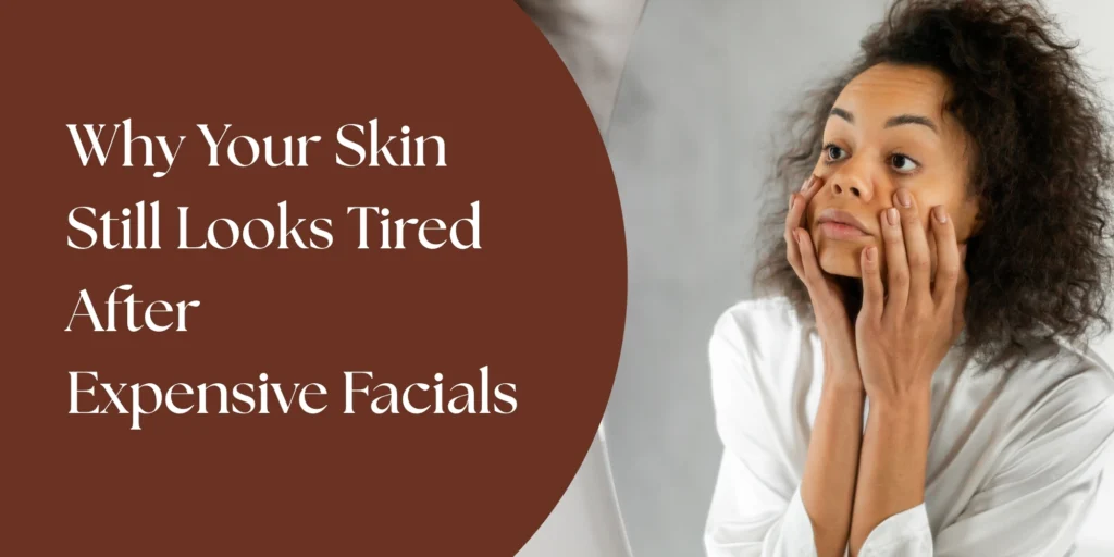 Tired After Expensive Facials
