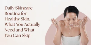 daily skincare routine for healthy skin essential steps
