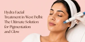 Hydrafacial Treatment in West Delhi